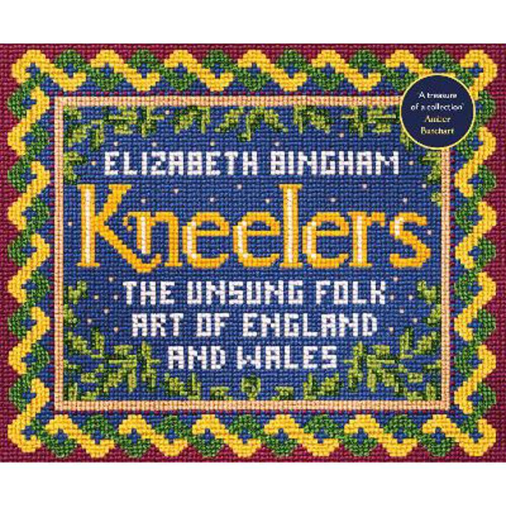 Kneelers: The Unsung Folk Art of England and Wales (Hardback) - Elizabeth Bingham